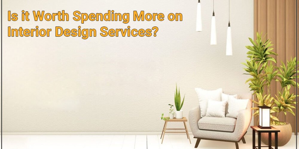 Is it Worth Spending More on Interior Design Services?